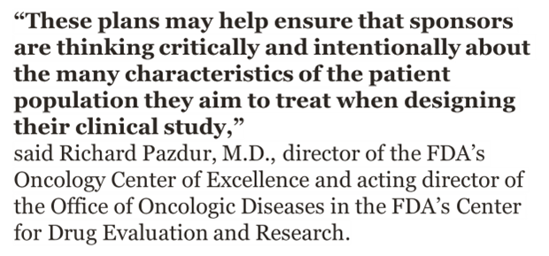 Quote from Richard Pazdur, M.D., director of the FDA's oncology Center of Excellence and acting director od the Office of Oncologic Diseases in the FDA's Center for Drug Evaluation and Research about Diversity Action Plans